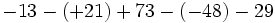 -13-(+21)+73-(-48)-29\;