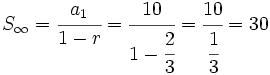 S_\infty =\cfrac{a_1}{1-r} =\cfrac{10}{1-\cfrac{2}{3}} = \cfrac{10}{\cfrac{1}{3}} = 30