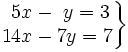 \left . \begin{matrix} ~5x-~y=3 \\ 14x-7y=7 \end{matrix} \right \}