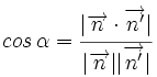 cos \, \alpha = \cfrac{|\overrightarrow{n} \cdot \overrightarrow{n'}|}{|\overrightarrow{n}||\overrightarrow{n'}|}