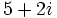 5+2i\;