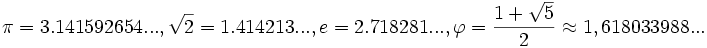 \pi=3.141592654..., \sqrt{2}=1.414213..., e=2.718281..., \varphi = \frac{1 + \sqrt{5}}{2} \approx 1,618033988...
