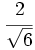 \cfrac{2}{\sqrt{6}}