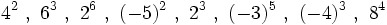 4^2 \ , \ 6^3 \ , \ 2^6 \ , \ (-5)^2 \ , \ 2^3 \ , \ (-3)^5 \ , \ (-4)^3 \ , \ 8^4