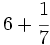 6+\cfrac{1}{7}