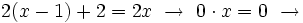 2(x-1)+2 = 2x \ \rightarrow \ 0 \cdot x = 0 \ \rightarrow