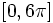 \left[ 0, 6\pi \right]