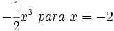 -\cfrac{1}{2}x^3 \ para \ x = -2\;