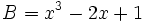 B=x^3-2x+1\;\!