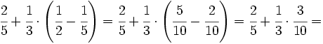 \cfrac{2}{5}+\cfrac{1}{3} \cdot \left (\cfrac{1}{2}-\cfrac{1}{5}  \right ) = \cfrac{2}{5}+\cfrac{1}{3} \cdot \left (\cfrac{5}{10}-\cfrac{2}{10}  \right )= \cfrac{2}{5}+\cfrac{1}{3} \cdot \cfrac{3}{10} =