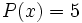 P(x)=5\;