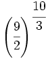 \left( \cfrac{9}{2} \right)^{\cfrac{10}{3}}