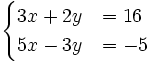 \begin{cases}3x+2y & = 16 \\ 5x-3y & = -5 \end{cases}