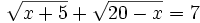 \sqrt{x+5}+\sqrt{20-x}=7\;