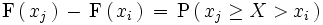\mathrm{F} \left(    \, x_j \,  \right)  \, - \,  \mathrm{F} \left(    \, x_i \,  \right)  \, = \,  \mathrm{P}  \left(     \, x_j \ge X > x_i \,  \right)