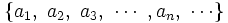 \{ a_1,\ a_2,\ a_3,\ \cdots \ , a_n,\ \cdots \}