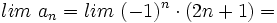lim \ a_n=lim \ (-1)^n \cdot (2n+1) =