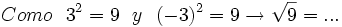 Como \ \ 3^2=9 \ \ y \ \ (-3)^2 =9 \rightarrow \sqrt{9}= ...