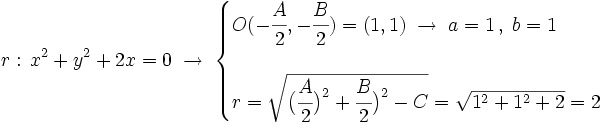 r: \, x^2+y^2+2x=0\; \rightarrow \; \begin{cases} O(-\cfrac{A}{2},-\cfrac{B}{2})=(1,1) \; \rightarrow \; a=1  \, , \; b=1 \\ \\ r=\sqrt{\big( \cfrac{A}{2} \big)^2+\cfrac{B}{2} \big)^2-C}=\sqrt{1^2+1^2+2}=2 \end{cases}