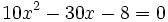 10x^2-30x-8=0\;