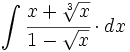 \int  \cfrac{x+ \sqrt[3]{x}}{1- \sqrt{x}} \cdot dx