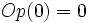 Op(0)=0\;