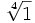 \sqrt[4]{1}\;