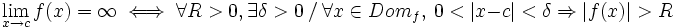 \lim_{x\to c}f(x)=\infty\iff\forall R>0, \exists \delta > 0 \ / \ \forall x \in Dom_f, \ 0 < |x-c|<\delta \Rightarrow |f(x)|>R