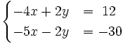 \begin{cases}-4x+2y & = ~12 \\ -5x-2y & = -30 \end{cases}