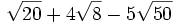 \sqrt{20}+4\sqrt{8}-5\sqrt{50}\;