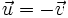 \vec{u}=-\vec{v}