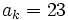 a_k=23 \;