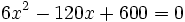 6x^2-120x+600=0\;