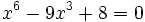 x^6-9x^3+8=0\;