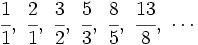 \cfrac{1}{1},\ \cfrac{2}{1},\ \cfrac{3}{2},\ \cfrac{5}{3},\ \cfrac{8}{5},\ \cfrac{13}{8},\ \cdots