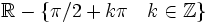 \mathbb{R}-\left \{ \pi /2 + k \pi \quad k  \in \mathbb{Z} \right \}