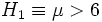 H_1\equiv \mu > 6