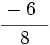 \cfrac{-6~~}{8}\;