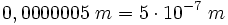 0,0000005 \ m = 5 \cdot 10^{-7} \ m