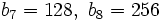 b_7=128,\ b_8=256