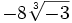 -8\sqrt[3]{-3}\;