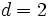 d=2\;