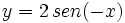 y=2\,sen(-x)\;