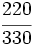 \cfrac{220}{330}\;