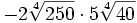 -2\sqrt[4]{250} \cdot 5\sqrt[4]{40}\;