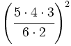 \left( \cfrac{5 \cdot 4 \cdot 3}{6 \cdot 2} \right)^2