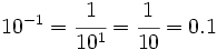 10^{-1}=\cfrac{1}{10^1}=\cfrac{1}{10}=0.1\;