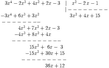 \begin{matrix}   ~~~3x^{4} - 2x^3 + 4x^2 + 2x - 3  \quad | \quad x^{2} - 2 \, x - 1 \quad \\ ~~~\qquad \qquad \qquad  \qquad \qquad \qquad \quad \quad \; \, \, \, |-------- \quad \quad \\ -3x^4 + 6x^3 + 3x^2 \qquad \qquad  \quad \quad 3x^{2} + 4x +15 \; \, \\ -------- \qquad \qquad \qquad \qquad \qquad \qquad \\ 4x^3 + 7x^2 + 2x -3 \qquad \qquad \quad  \\ -4x^3 + 8x^2 + 4x \qquad  \qquad \qquad \quad \; \, \\ ---------- \qquad \qquad \qquad  \\ ~15x^2 + ~6x -~3 \quad \quad \; \,  \\ -15x^2 + 30x + 15 \quad \quad \; \, \,  \\ --------- \qquad \quad \\ \quad \ 36x+12 \end{matrix}