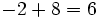 -2 + 8 = 6\;