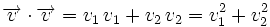 \overrightarrow{v} \cdot \overrightarrow{v}=v_1 \, v_1 + v_2 \, v_2=v_1^2+v_2^2